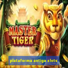 plataforma antiga slots